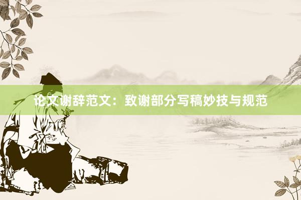 论文谢辞范文：致谢部分写稿妙技与规范